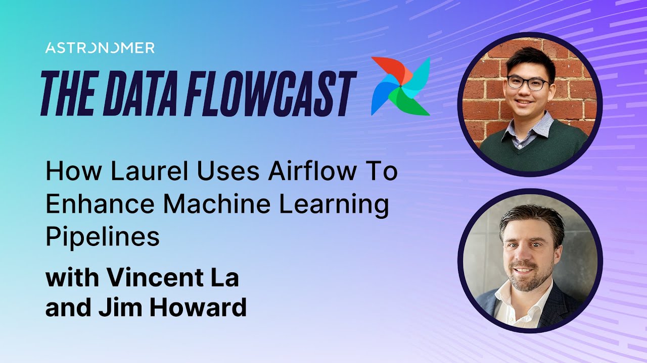 How Laurel Uses Airflow To Enhance Machine Learning Pipelines with Vincent La and Jim Howard