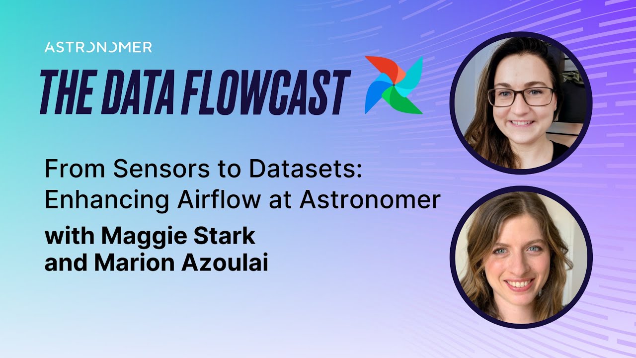 From Sensors to Datasets: Enhancing Airflow at Astronomer with Maggie Stark and Marion Azoulai